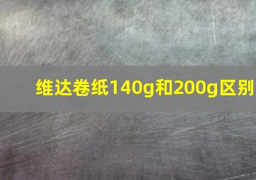 维达卷纸140g和200g区别