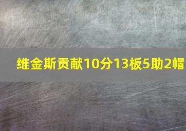 维金斯贡献10分13板5助2帽