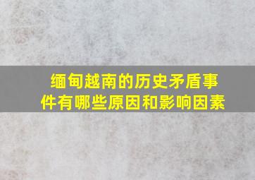 缅甸越南的历史矛盾事件有哪些原因和影响因素