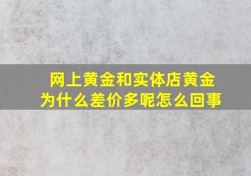 网上黄金和实体店黄金为什么差价多呢怎么回事