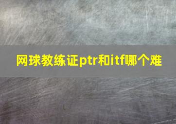 网球教练证ptr和itf哪个难