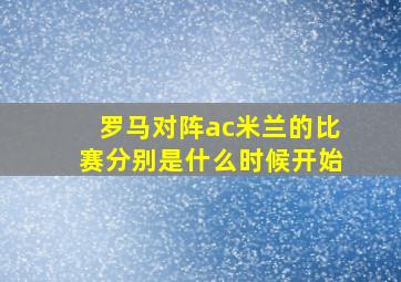 罗马对阵ac米兰的比赛分别是什么时候开始