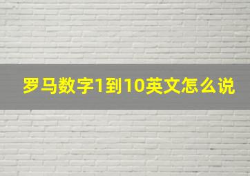 罗马数字1到10英文怎么说