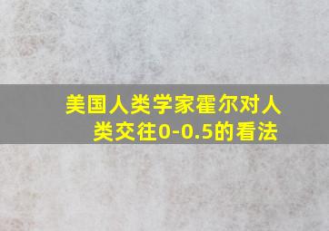 美国人类学家霍尔对人类交往0-0.5的看法