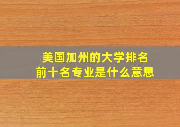 美国加州的大学排名前十名专业是什么意思