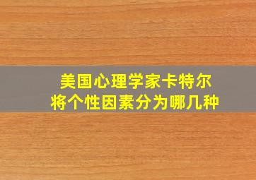 美国心理学家卡特尔将个性因素分为哪几种