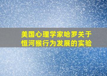 美国心理学家哈罗关于恒河猴行为发展的实验