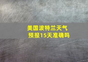 美国波特兰天气预报15天准确吗