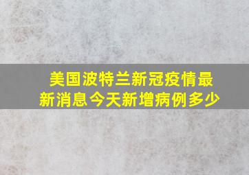 美国波特兰新冠疫情最新消息今天新增病例多少