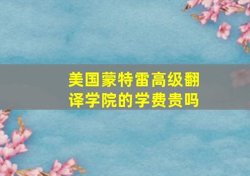 美国蒙特雷高级翻译学院的学费贵吗