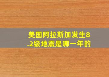 美国阿拉斯加发生8.2级地震是哪一年的