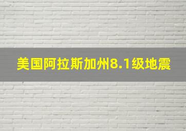 美国阿拉斯加州8.1级地震