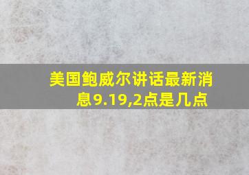 美国鲍威尔讲话最新消息9.19,2点是几点