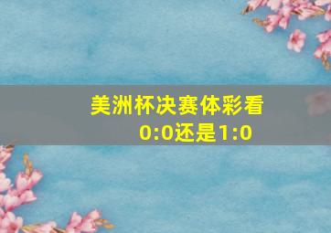 美洲杯决赛体彩看0:0还是1:0