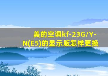 美的空调kf-23G/Y-N(E5)的显示版怎样更换