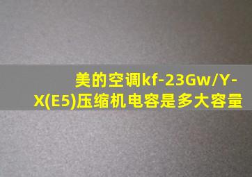 美的空调kf-23Gw/Y-X(E5)压缩机电容是多大容量