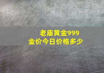 老庙黄金999金价今日价格多少