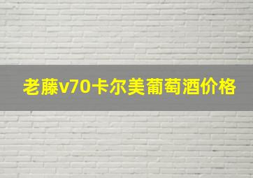 老藤v70卡尔美葡萄酒价格