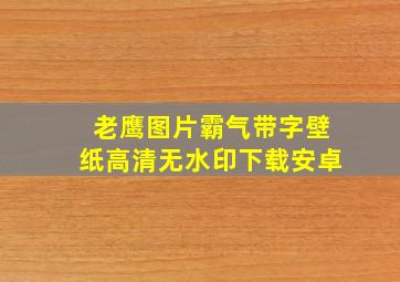 老鹰图片霸气带字壁纸高清无水印下载安卓