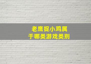 老鹰捉小鸡属于哪类游戏类别