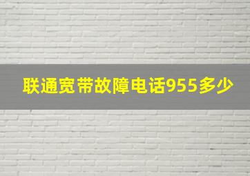 联通宽带故障电话955多少