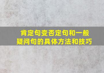 肯定句变否定句和一般疑问句的具体方法和技巧