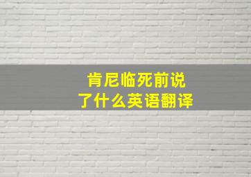 肯尼临死前说了什么英语翻译