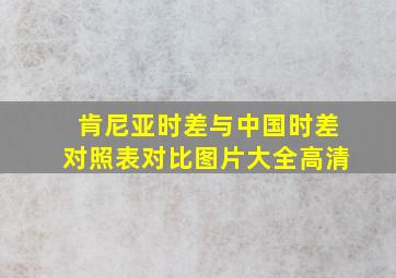 肯尼亚时差与中国时差对照表对比图片大全高清