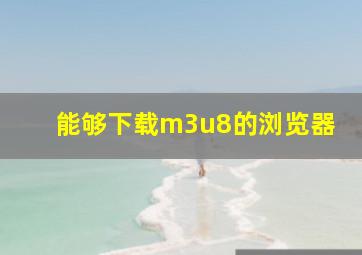 能够下载m3u8的浏览器