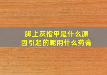 脚上灰指甲是什么原因引起的呢用什么药膏