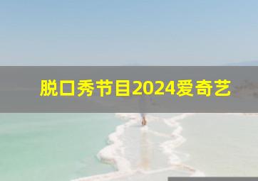 脱口秀节目2024爱奇艺