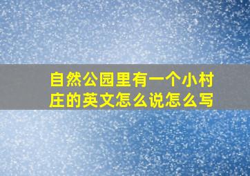 自然公园里有一个小村庄的英文怎么说怎么写