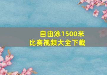 自由泳1500米比赛视频大全下载