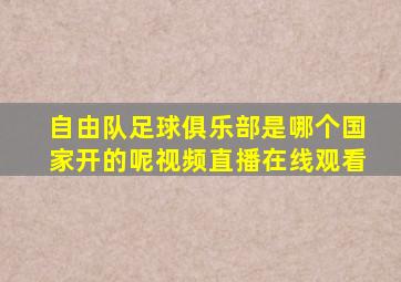 自由队足球俱乐部是哪个国家开的呢视频直播在线观看