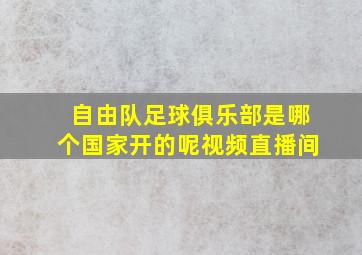 自由队足球俱乐部是哪个国家开的呢视频直播间