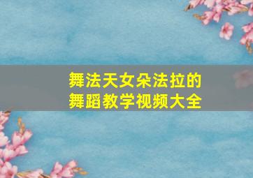 舞法天女朵法拉的舞蹈教学视频大全