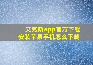 艾克斯app官方下载安装苹果手机怎么下载