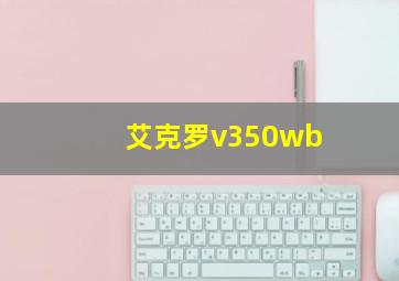 艾克罗v350wb