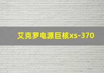 艾克罗电源巨核xs-370