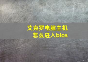 艾克罗电脑主机怎么进入bios