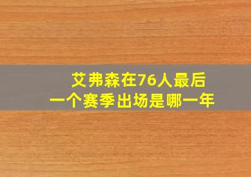 艾弗森在76人最后一个赛季出场是哪一年