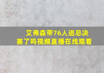 艾弗森带76人进总决赛了吗视频直播在线观看