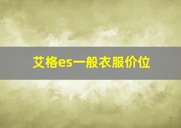 艾格es一般衣服价位