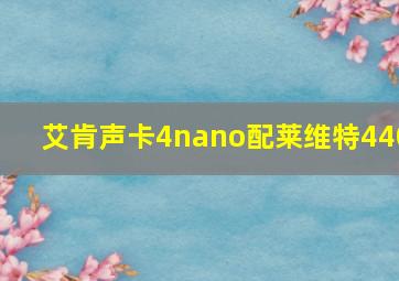 艾肯声卡4nano配莱维特440