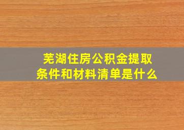 芜湖住房公积金提取条件和材料清单是什么