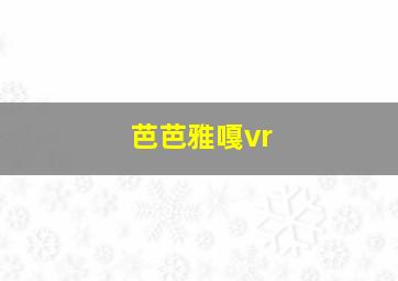 芭芭雅嘎vr