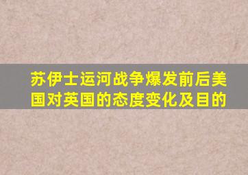 苏伊士运河战争爆发前后美国对英国的态度变化及目的