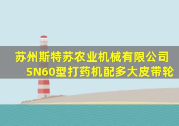 苏州斯特苏农业机械有限公司SN60型打药机配多大皮带轮