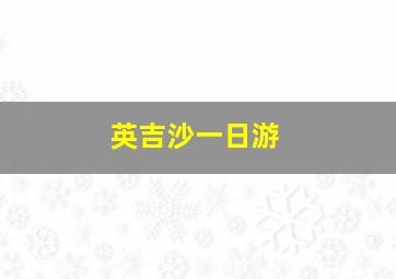 英吉沙一日游