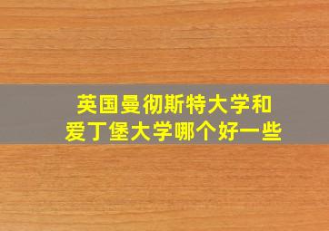 英国曼彻斯特大学和爱丁堡大学哪个好一些